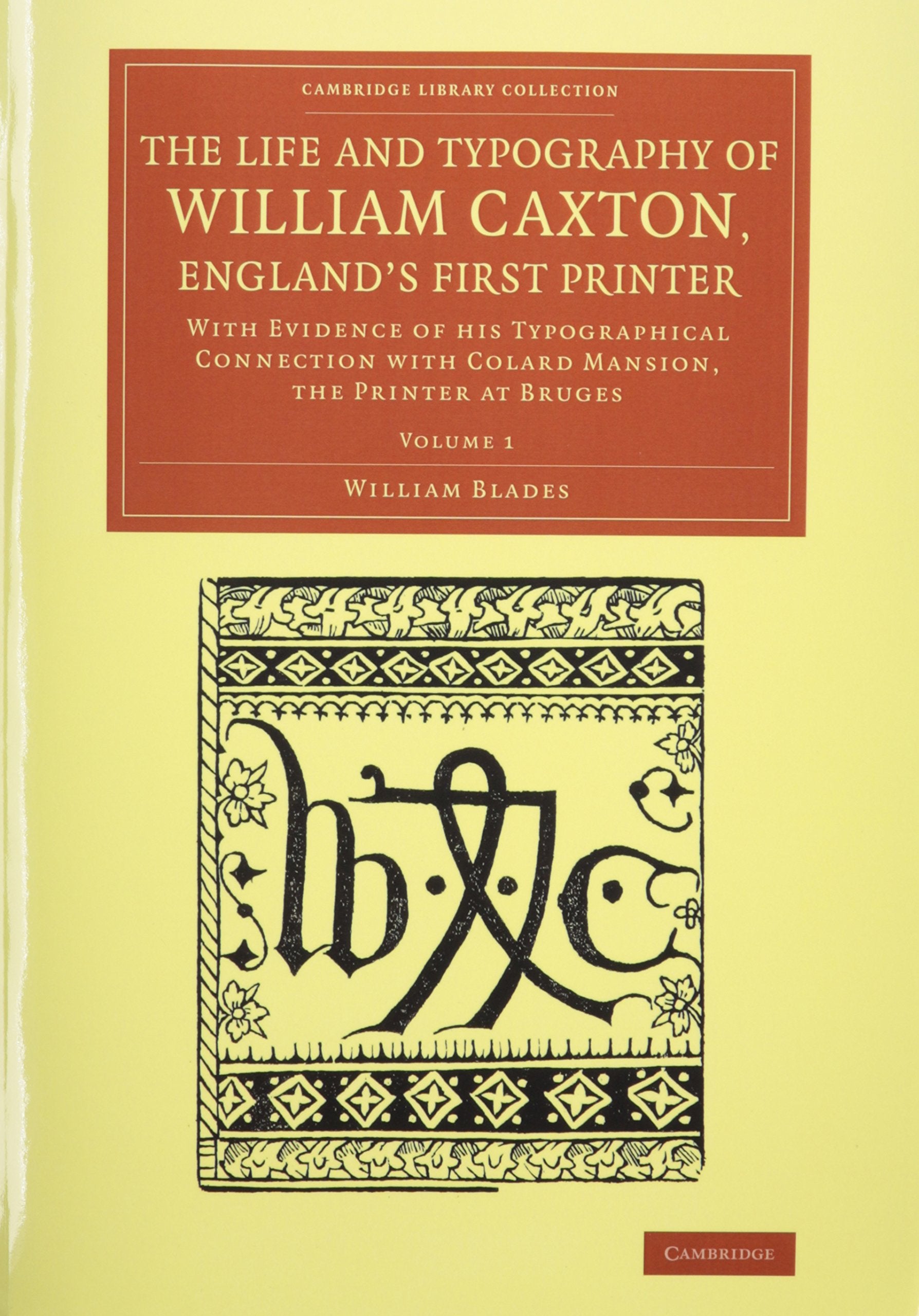The Life and Typography of William Caxton, England's First Printer 2 Vol,ume Set: With Evidence of His Typographical Connection With Colard Mansion, ... of Printing, Publishing and Libraries) Media & Communication