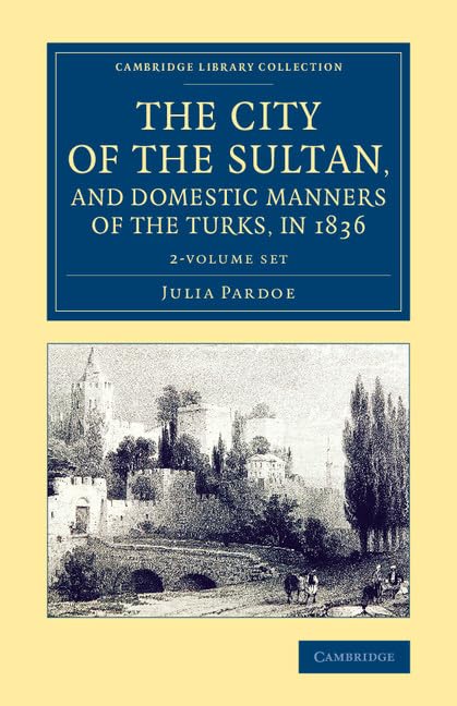 The City of the Sultan, and Domestic Manners of the Turks, in 1836 2 Volume Set (Cambridge Library Collection - Travel, Middle East and Asia Minor) Film, Art & Culture