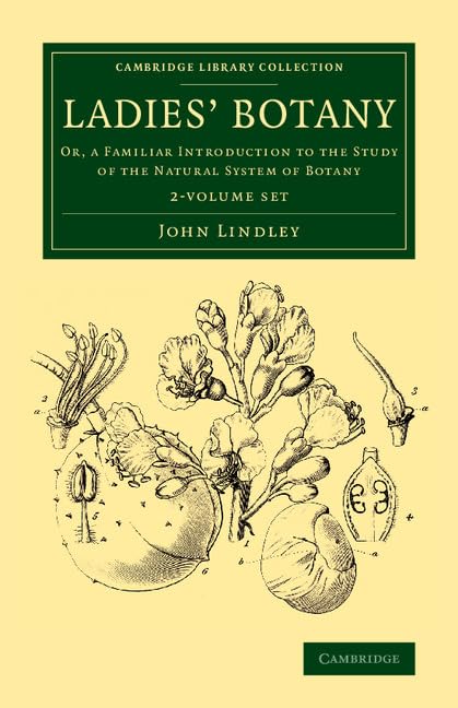 Ladies' Botany 2 Volume Set: Or, a Familiar Introduction to the Study of the Natural System of Botany (Cambridge Library Collection - Botany and Horticulture) Business & Technology