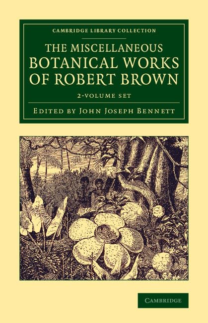 The Miscellaneous Botanical Works of Robert Brown 2 Volume Set (Cambridge Library Collection: Botany and Horticulture) Natural Sciences