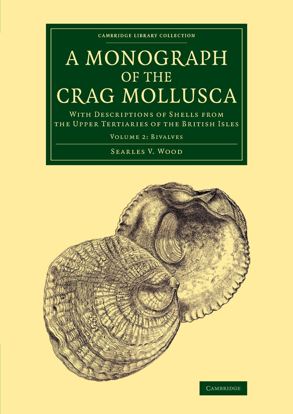 A Monograph of the Crag Mollusca: With Description of Shells from the Upper Tertiaries of the British Isles: Bivalves (Cambridge Library Collection: ... of the Palaeontographical Society, Band 2) Business & Technology