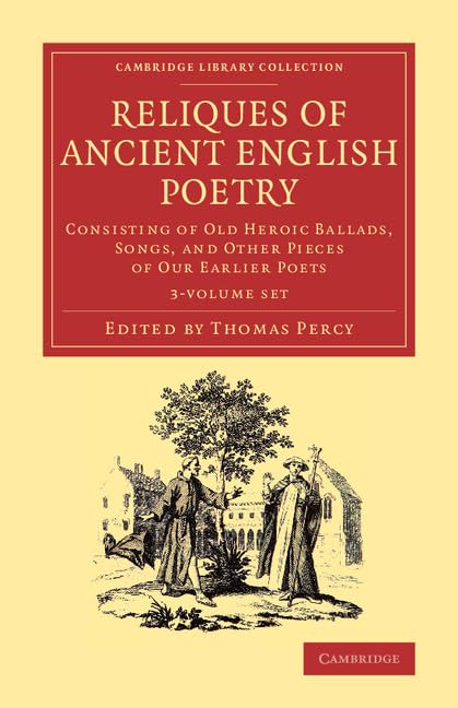 Reliques of Ancient English Poetry 3 Volume Set: Volume 1: Consisting of Old Heroic Ballads, Songs, and Other Pieces of our Earlier Poets (Cambridge Library Collection - Literary Studies) Poetry