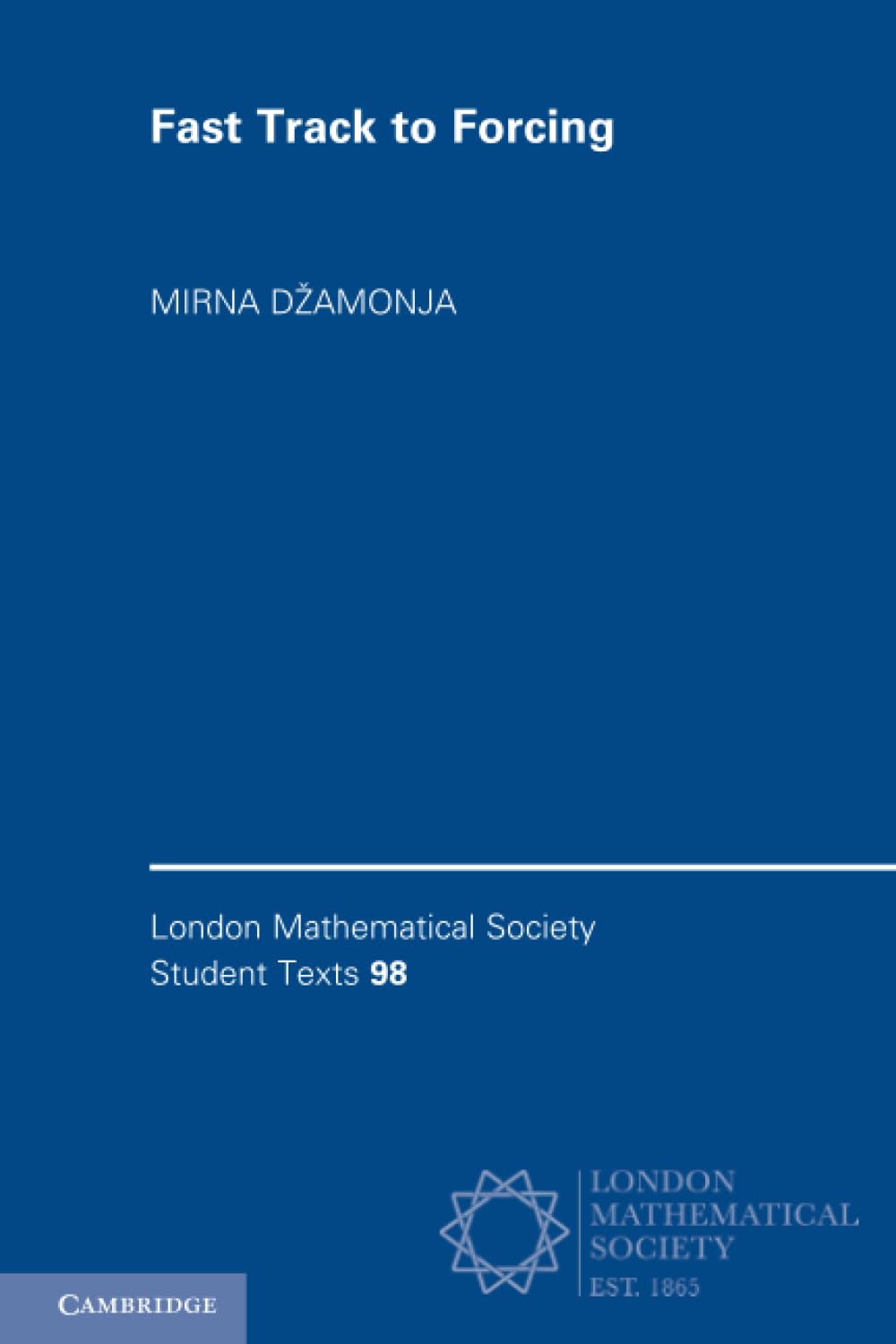 Fast Track to Forcing (London Mathematical Society Student Texts, 98, Band 98) Mathematics