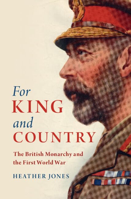 For King and Country: The British Monarchy and the First World War (Studies in the Social and Cultural History of Modern Warfare) Politics & History