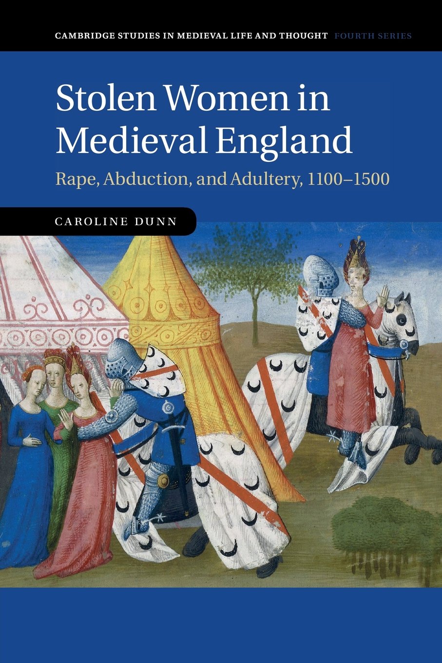 Stolen Women in Medieval England: Rape, Abduction, and Adultery, 1100–1500 (Cambridge Studies in Medieval Life and Thought, Fourth Series, 87, Band 87) Politics & History