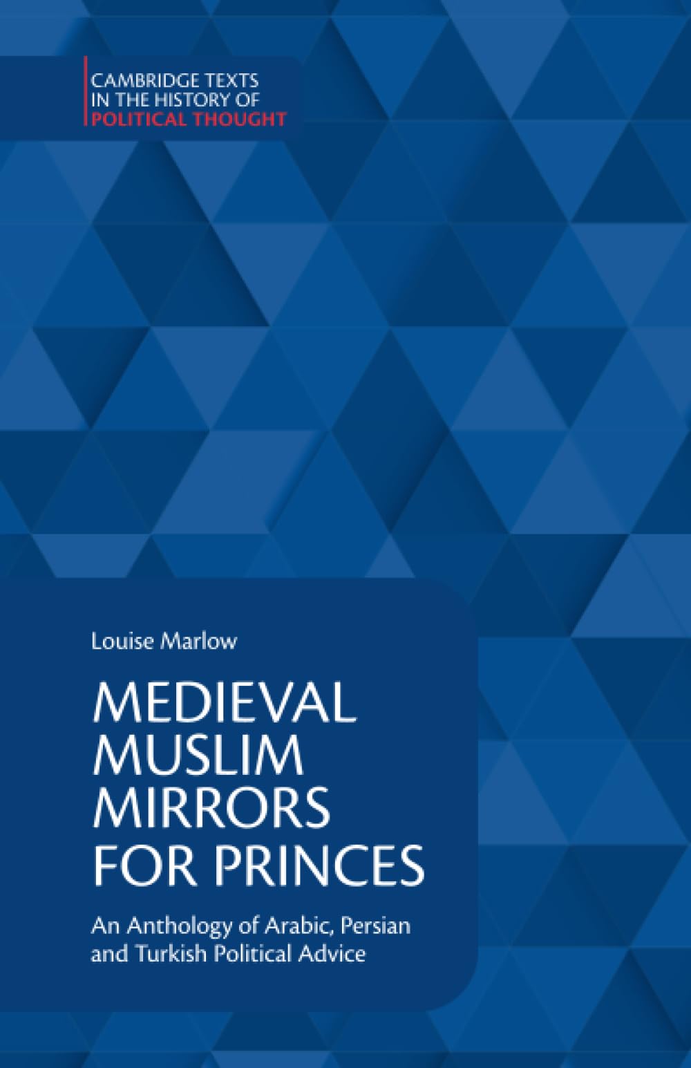 Medieval Muslim Mirrors for Princes: An Anthology of Arabic, Persian and Turkish Political Advice (Cambridge Texts in the History of Political Thought) Social Sciences