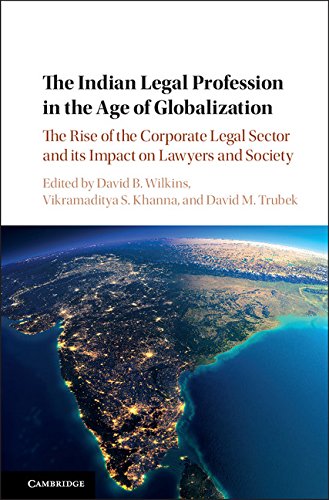 The Indian Legal Profession in the Age of Globalization: The Rise of the Corporate Legal Sector and its Impact on Lawyers and Society David B. Wilkins, Vikramaditya S. Khanna, and David M. Trubek Books