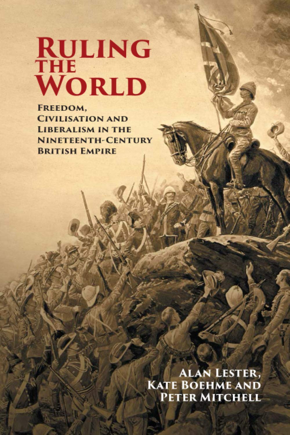 Ruling the World: Freedom, Civilisation and Liberalism in the Nineteenth-century British Empire Politics & History