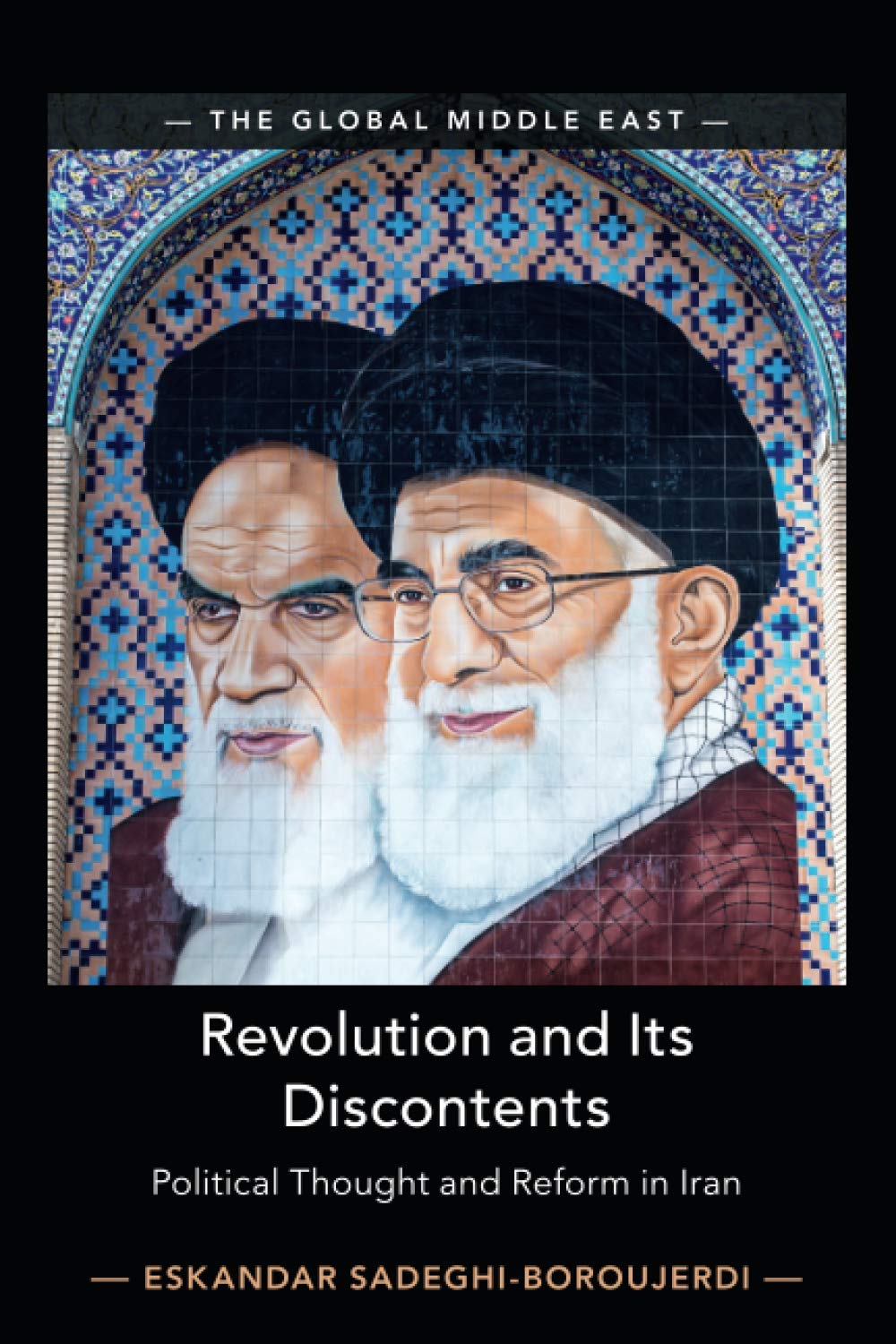 Revolution and Its Discontents: Political Thought and Reform in Iran (Global Middle East, 7, Band 7) Social Sciences