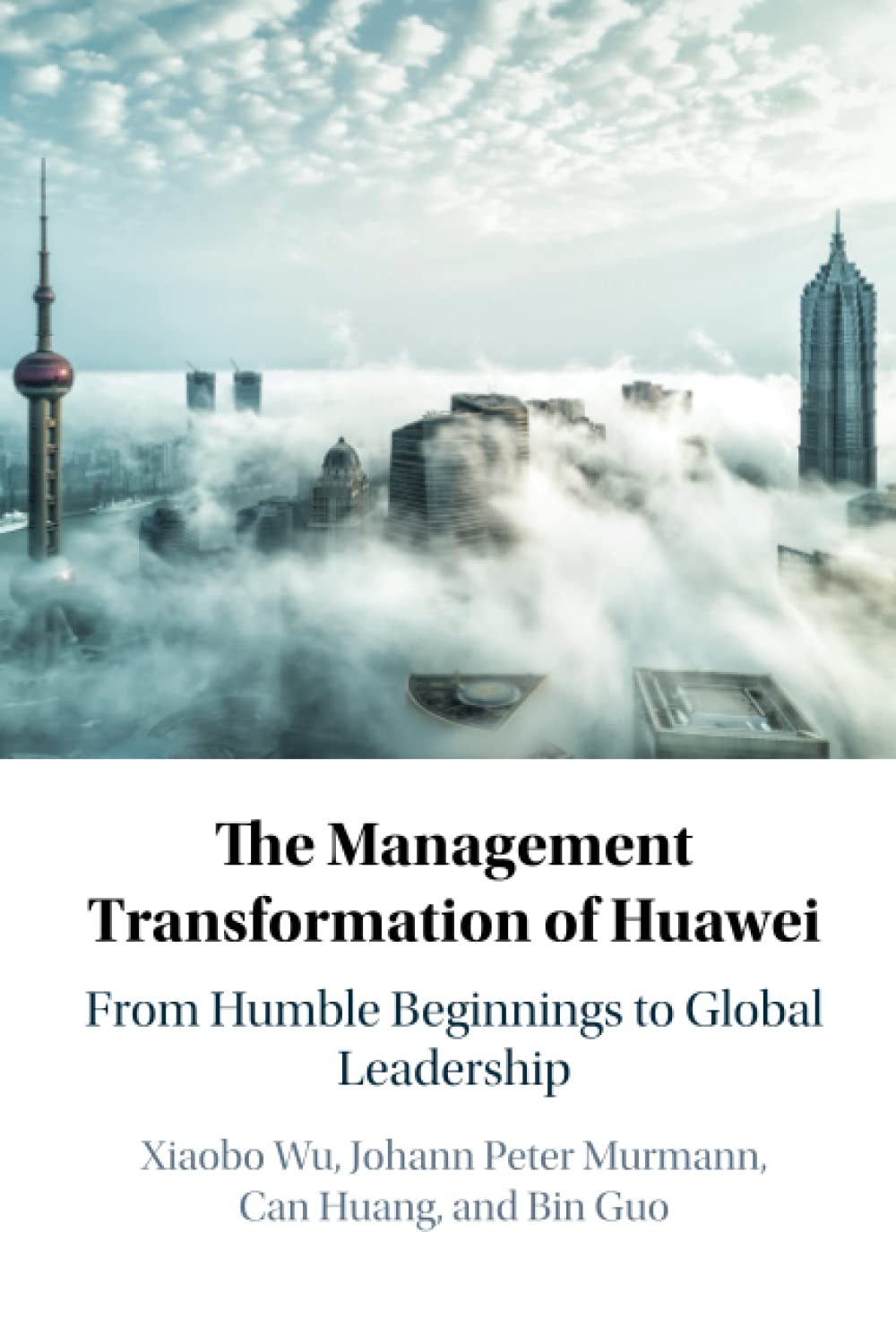 The Management Transformation of Huawei: From Humble Beginnings to Global Leadership Business, Finance & Career