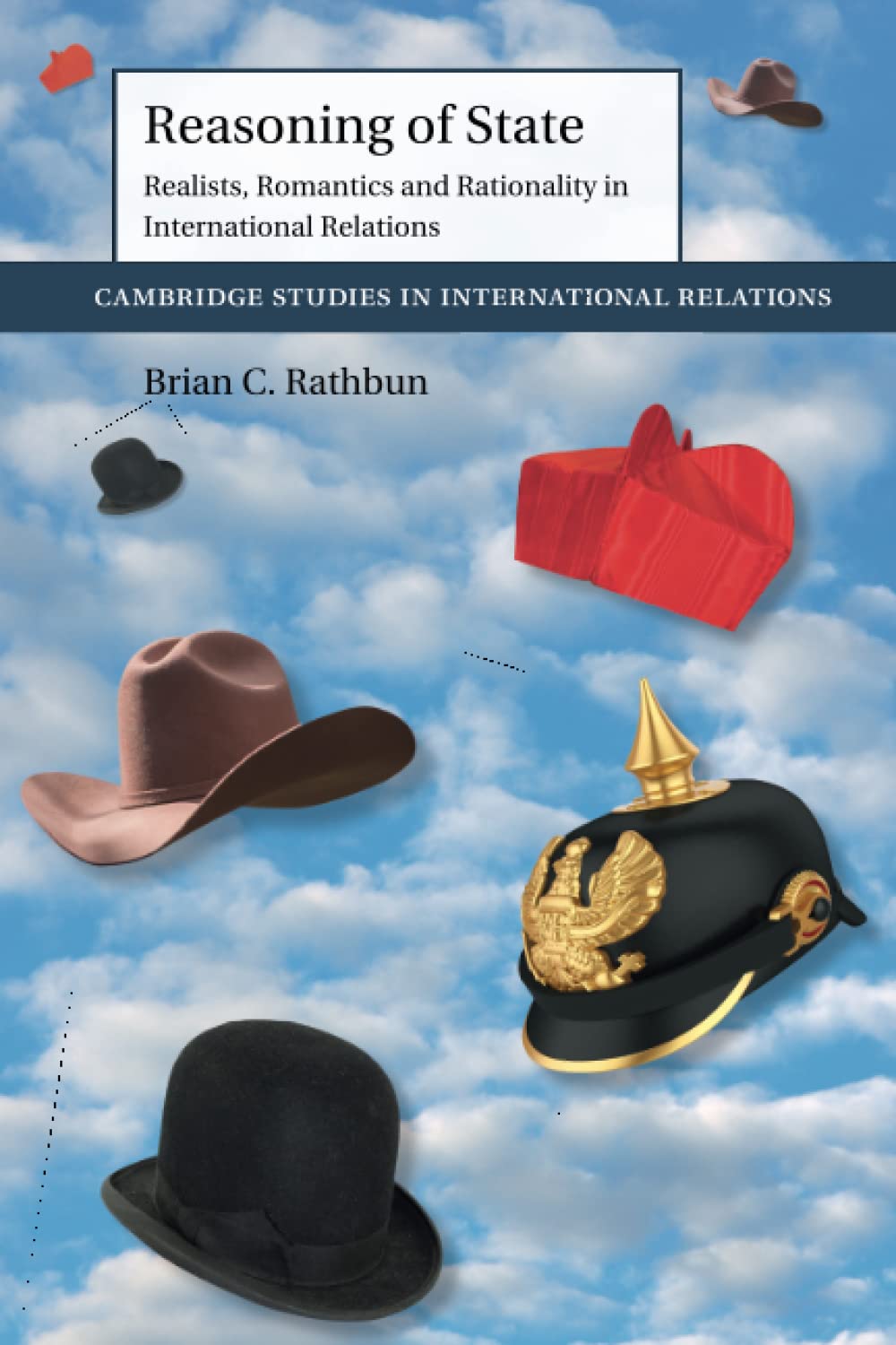 Reasoning of State: Realists, Romantics and Rationality in International Relations (Cambridge Studies in International Relations, 149, Band 149) Politics & History