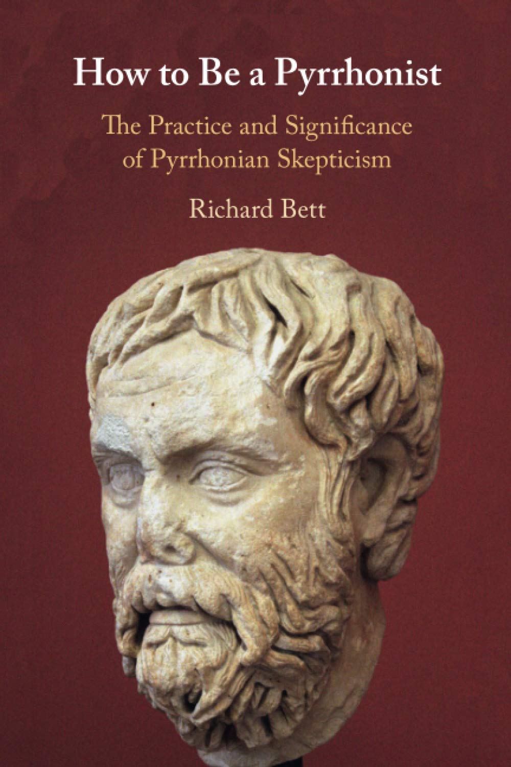 How to Be a Pyrrhonist: The Practice and Significance of Pyrrhonian Skepticism Philosophy