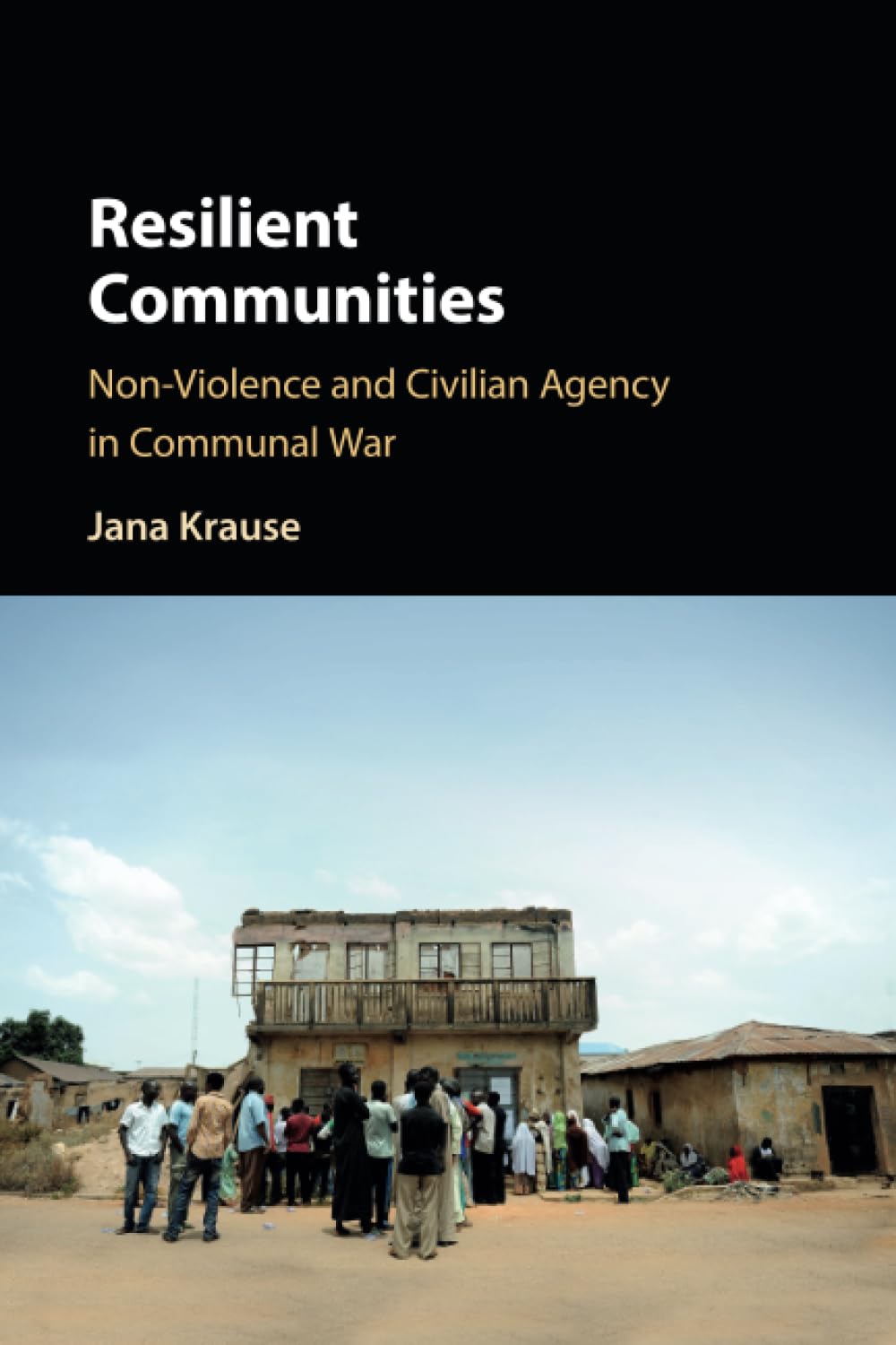 Resilient Communities: Non-violence and Civilian Agency in Communal War Politics & History