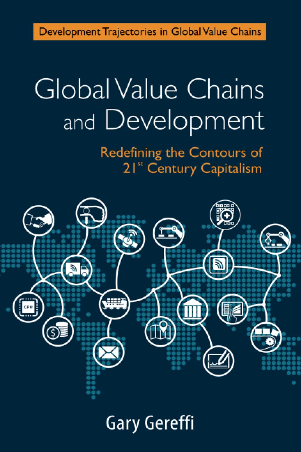 Global Value Chains and Development: Redefining the Contours of 21st Century Capitalism (Development Trajectories in Global Value Chains) Law