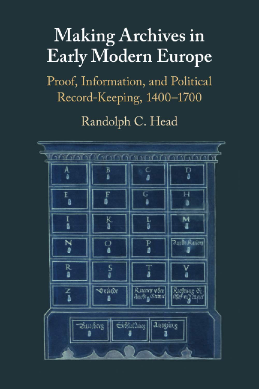 Making Archives in Early Modern Europe: Proof, Information, and Political Record-keeping, 1400-1700 Social Sciences