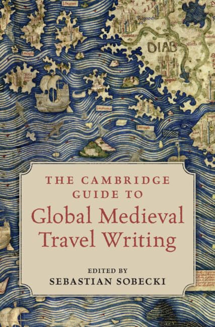 The Cambridge Guide to Global Medieval Travel Writing Historical Fiction