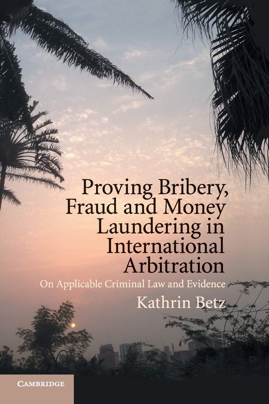 Proving Bribery, Fraud and Money Laundering in International Arbitration: On Applicable Criminal Law and Evidence Law