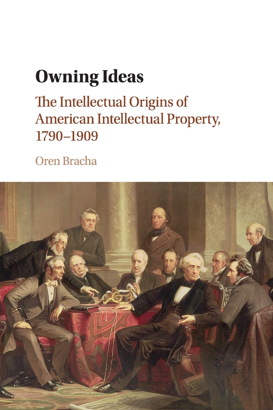 Owning Ideas: The Intellectual Origins of American Intellectual Property, 1790–1909 (Cambridge Historical Studies in American Law and Society) Law