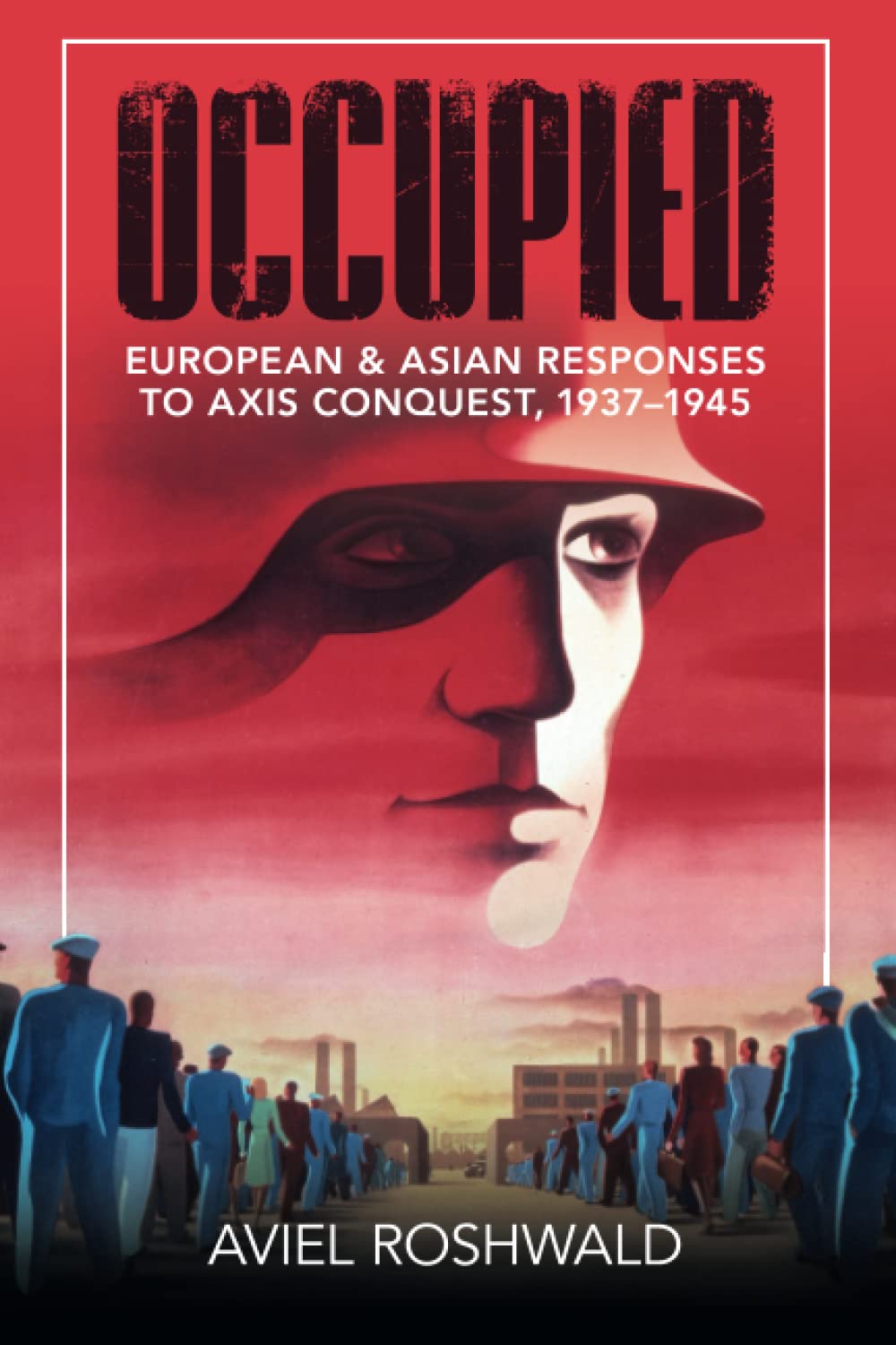 Occupied: European and Asian Responses to Axis Conquest, 1937-1945 Social Sciences