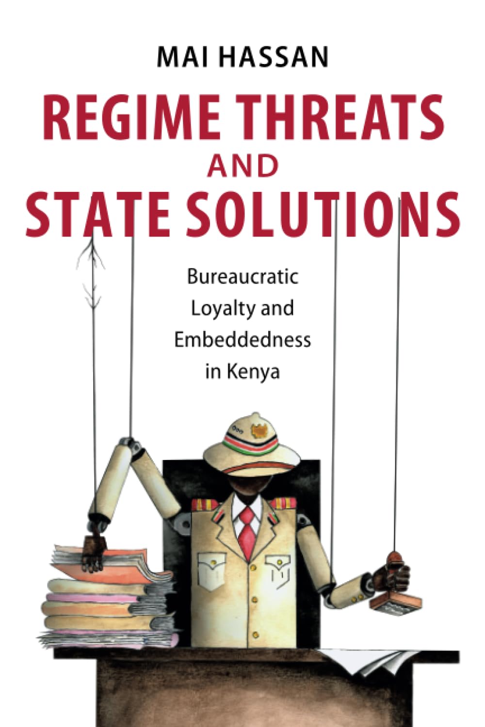 Regime Threats and State Solutions: Bureaucratic Loyalty and Embeddedness in Kenya (Cambridge Studies in Comparative Politics) Social Sciences