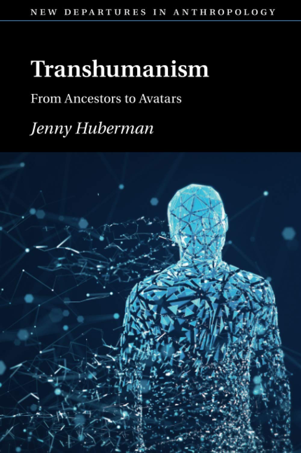 Transhumanism: From Ancestors to Avatars (New Departures in Anthropology) Social Sciences