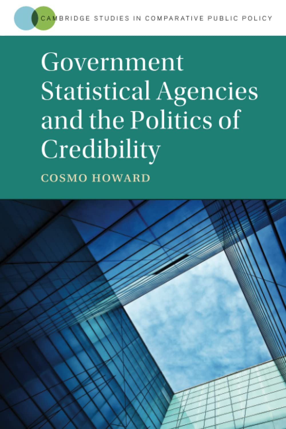 Government Statistical Agencies and the Politics of Credibility (Cambridge Studies in Comparative Public Policy) Business, Finance & Career