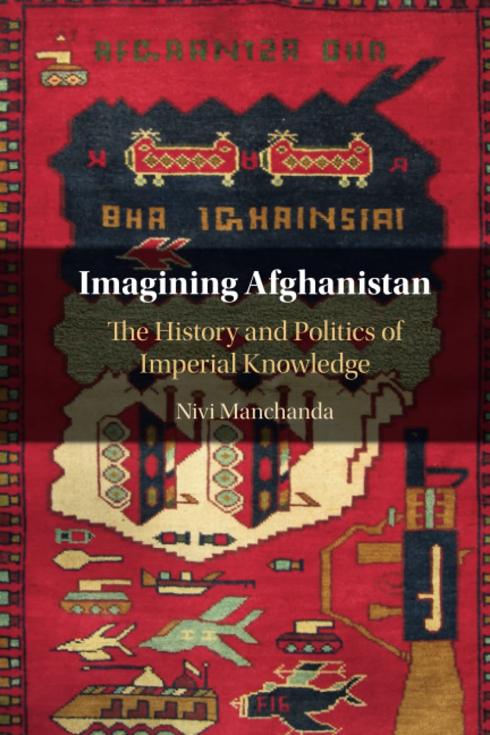 Imagining Afghanistan: The History and Politics of Imperial Knowledge Politics & History