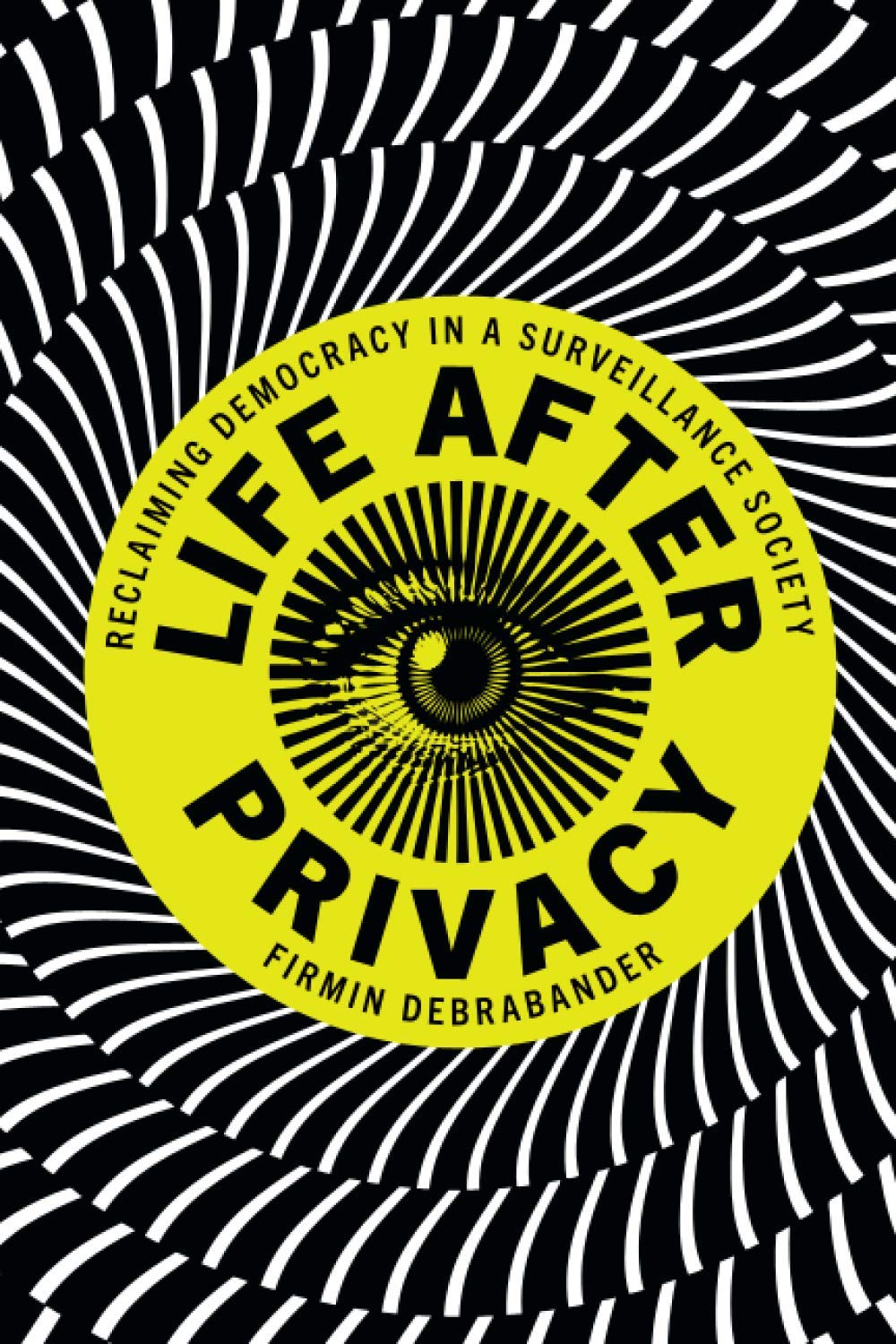 Life after Privacy: Reclaiming Democracy in a Surveillance Society Law