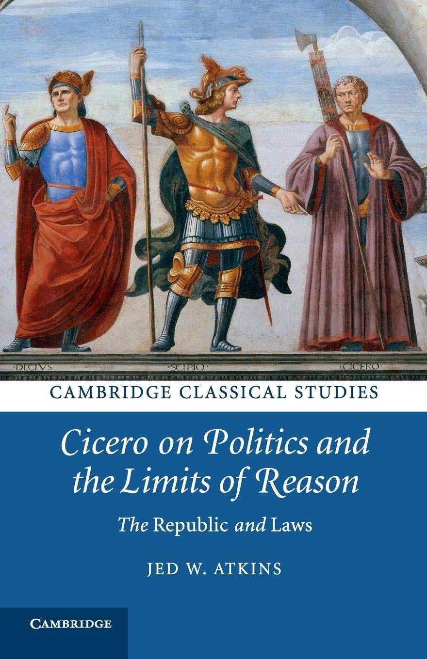 Cicero on Politics and the Limits of Reason: The Republic and Laws (Cambridge Classical Studies) Philosophy