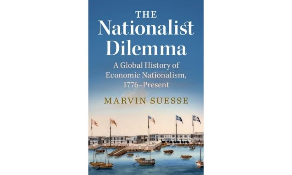 The Nationalist Dilemma: A Global History of Economic Nationalism, 1776-present Books