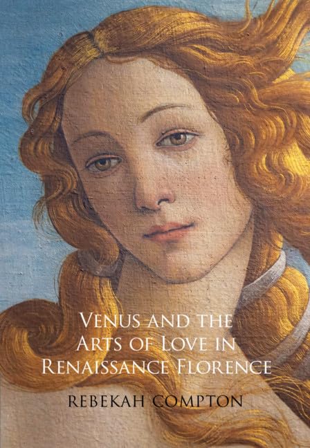 Venus and the Arts of Love in Renaissance Florence Film, Art & Culture