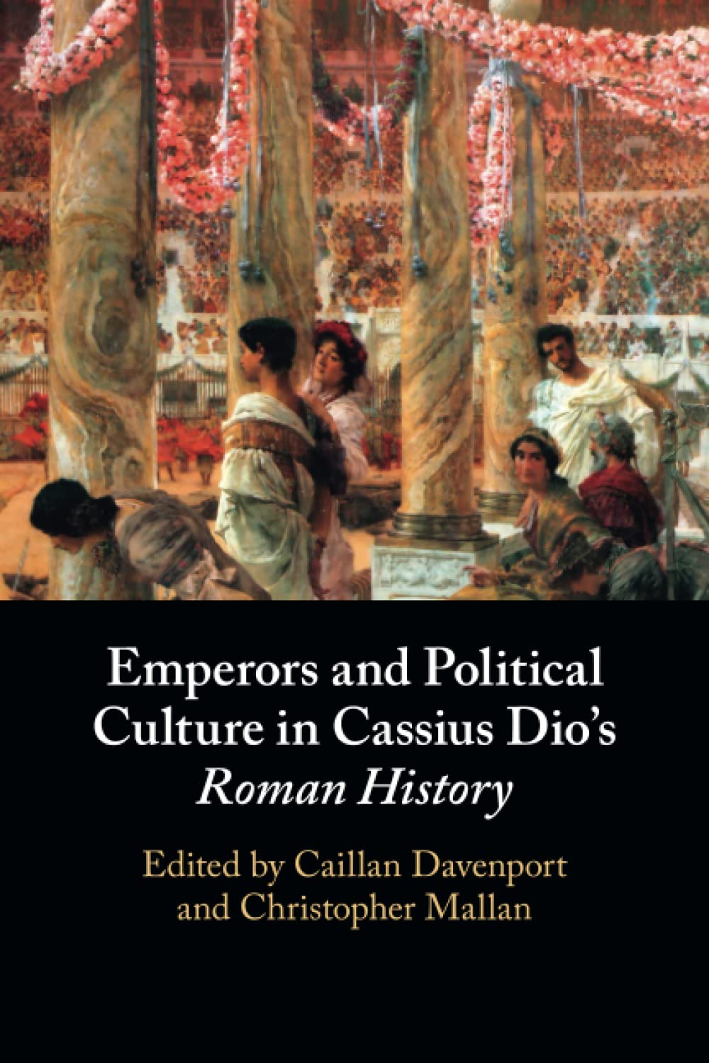 Emperors and Political Culture in Cassius Dio's Roman History Politics & History