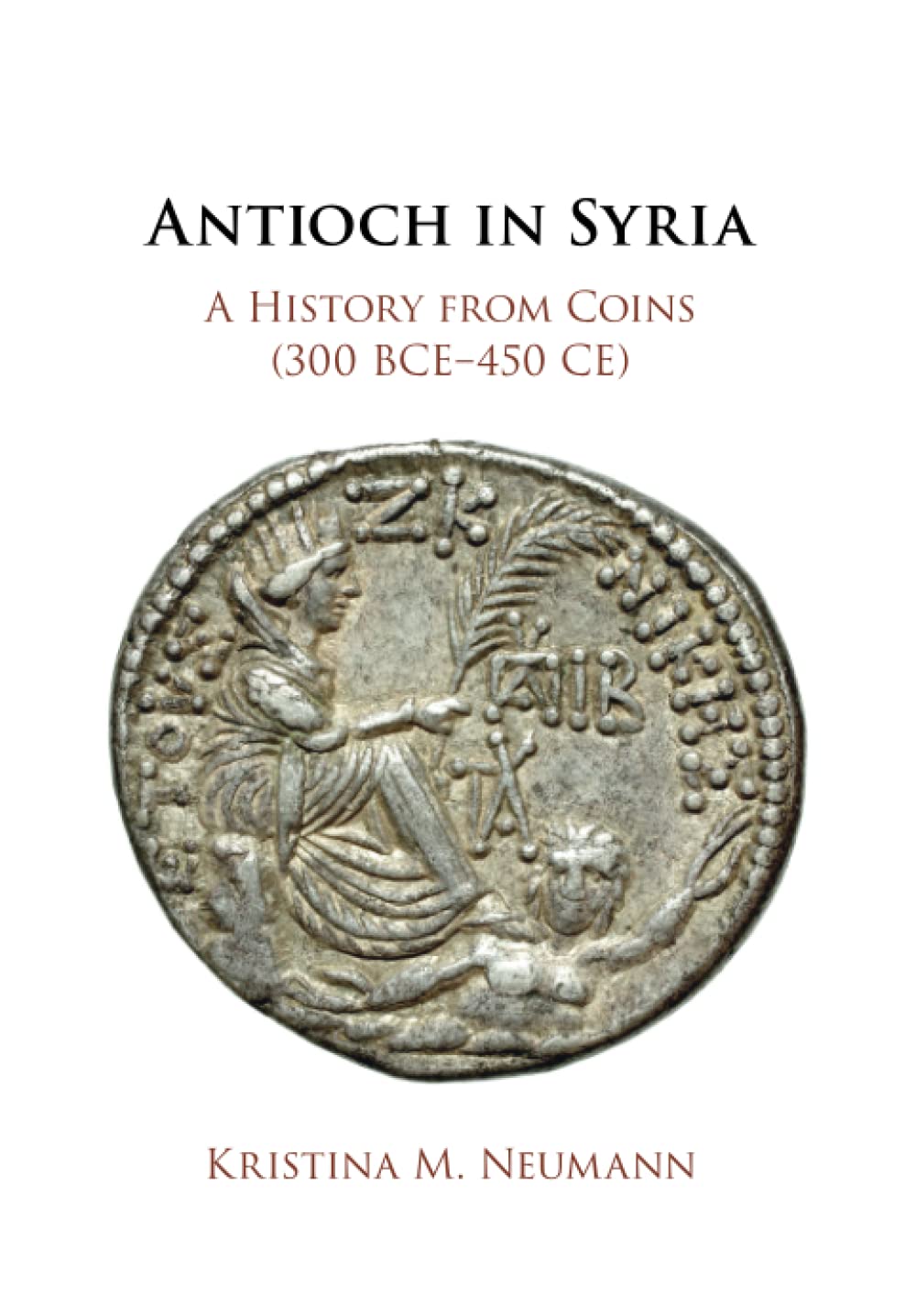 Antioch in Syria: A History from Coins, 300 Bce-450 Ce Social Sciences