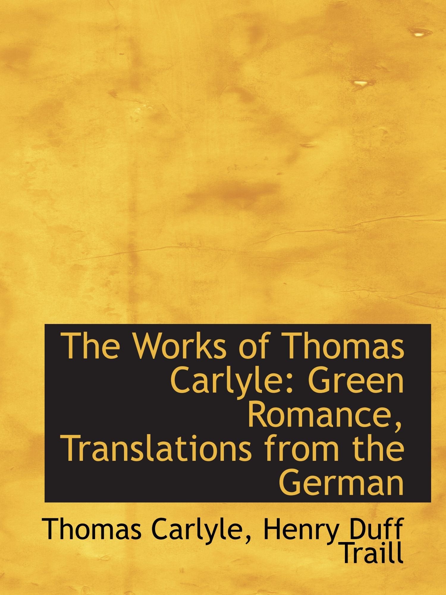 The Works of Thomas Carlyle: Green Romance, Translations from the German Politics & History