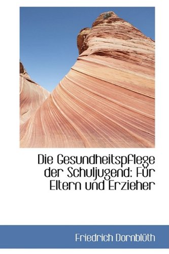 Die Gesundheitspflege Der Schuljugend: Fur Eltern Und Erzieher Politics & History