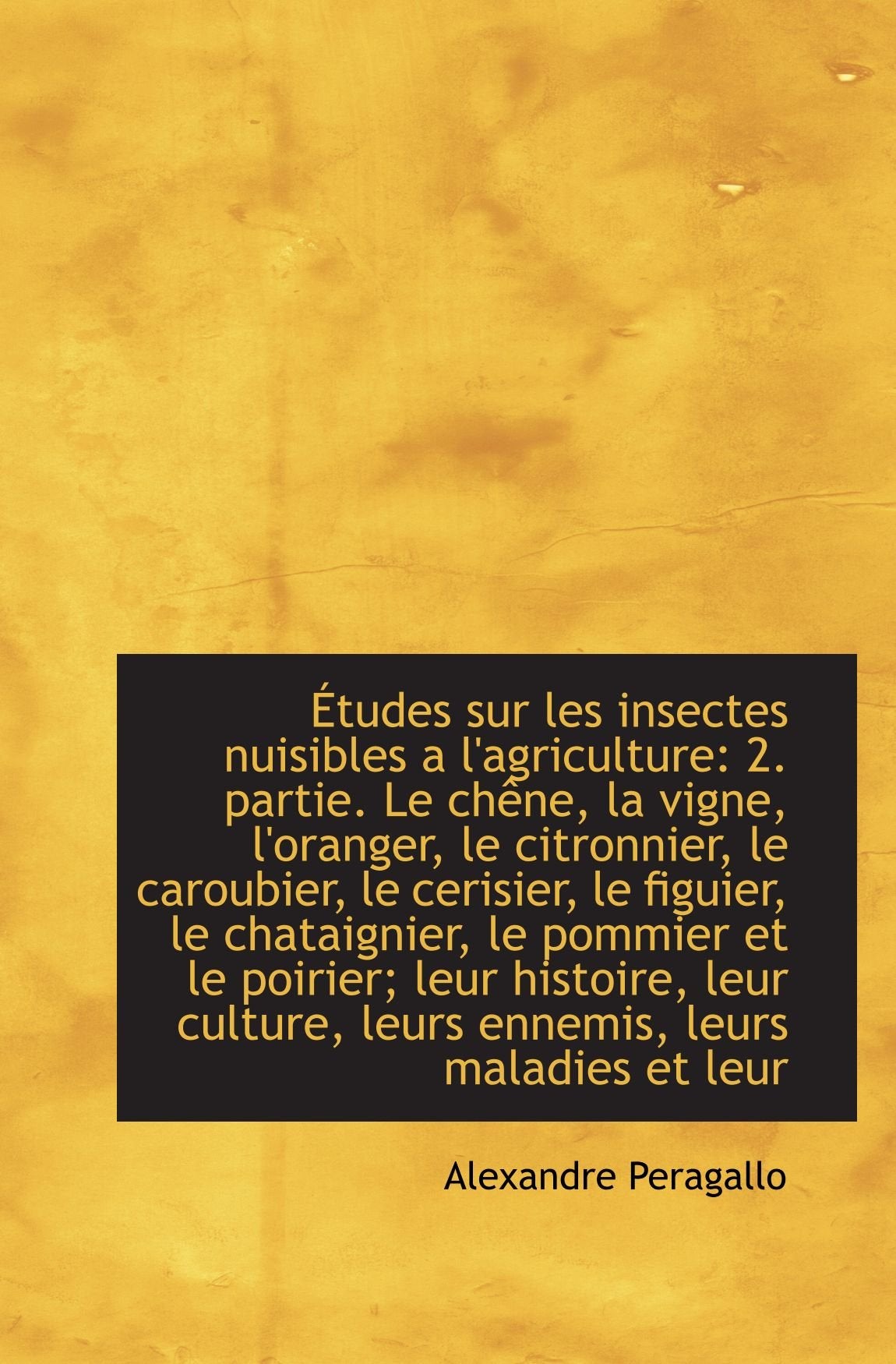 Études sur les insectes nuisibles a l'agriculture: 2. partie. Le chêne, la vigne, l'oranger, le citr book
