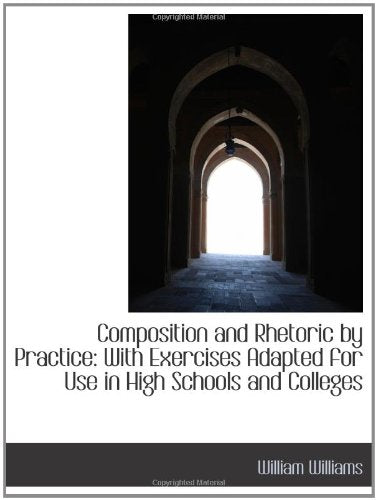 Composition and Rhetoric by Practice: With Exercises Adapted for Use in High Schools and Colleges book