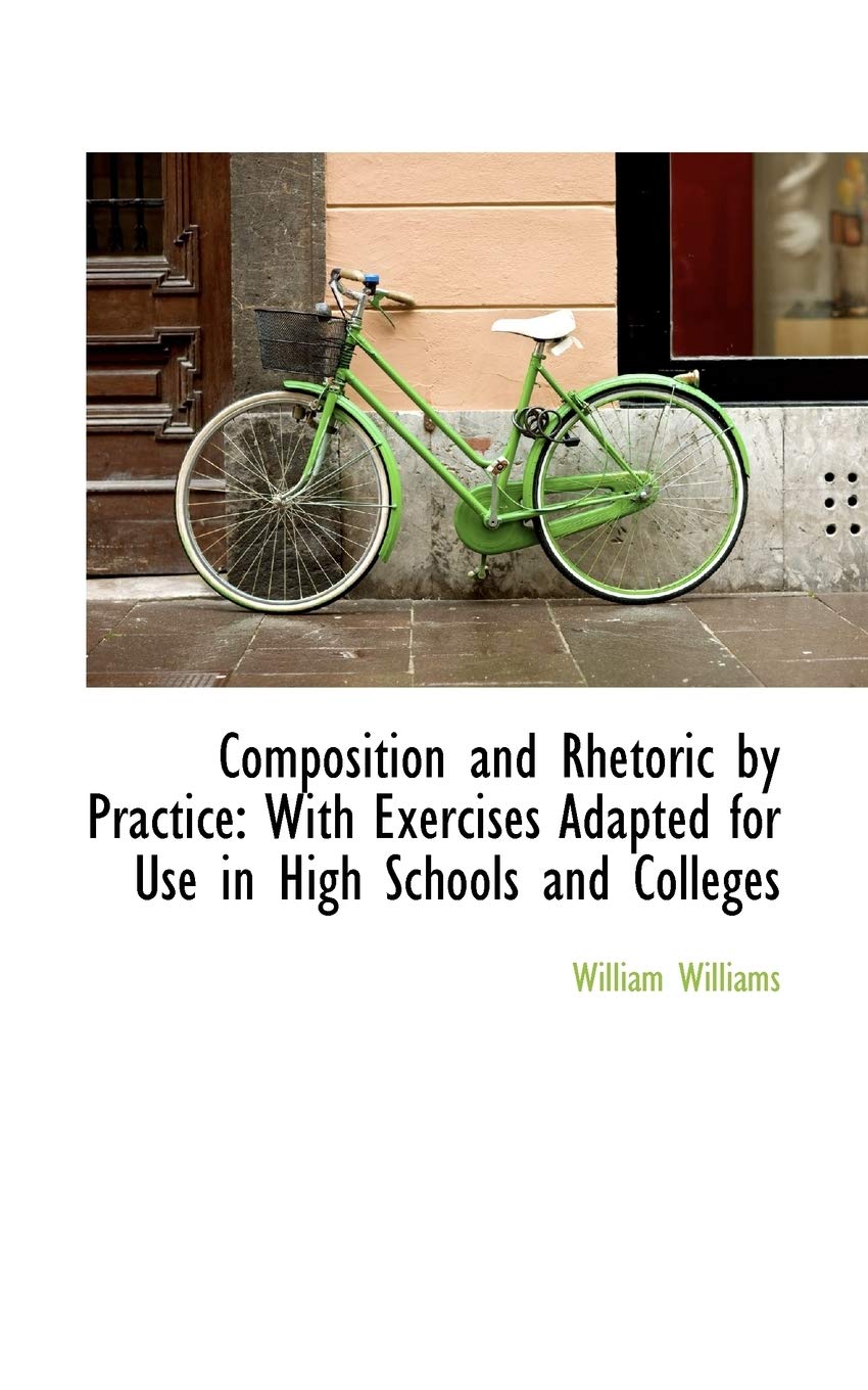 Composition and Rhetoric by Practice: With Exercises Adapted for Use in High Schools and Colleges Books
