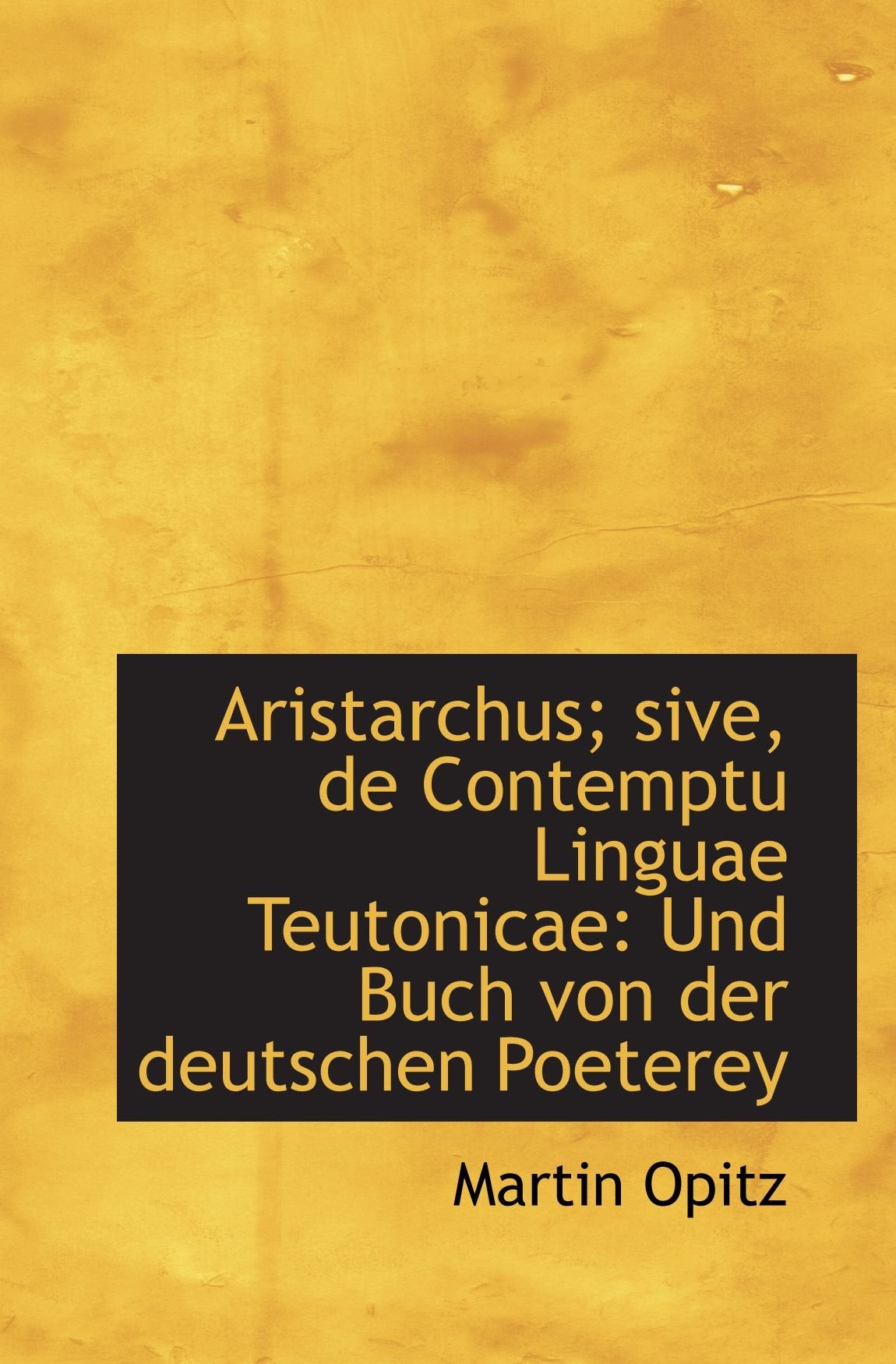Aristarchus; sive, de Contemptu Linguae Teutonicae: Und Buch von der deutschen Poeterey Politics & History