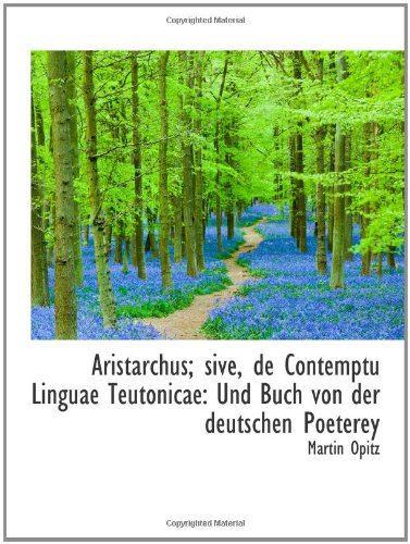 Aristarchus; sive, de Contemptu Linguae Teutonicae: Und Buch von der deutschen Poeterey Politics & History