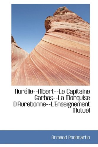 Aurélie--Albert--Le Capitaine Garbas--La Marquise d'Aurebonne--l'Enseignement Mutuel Politics & History