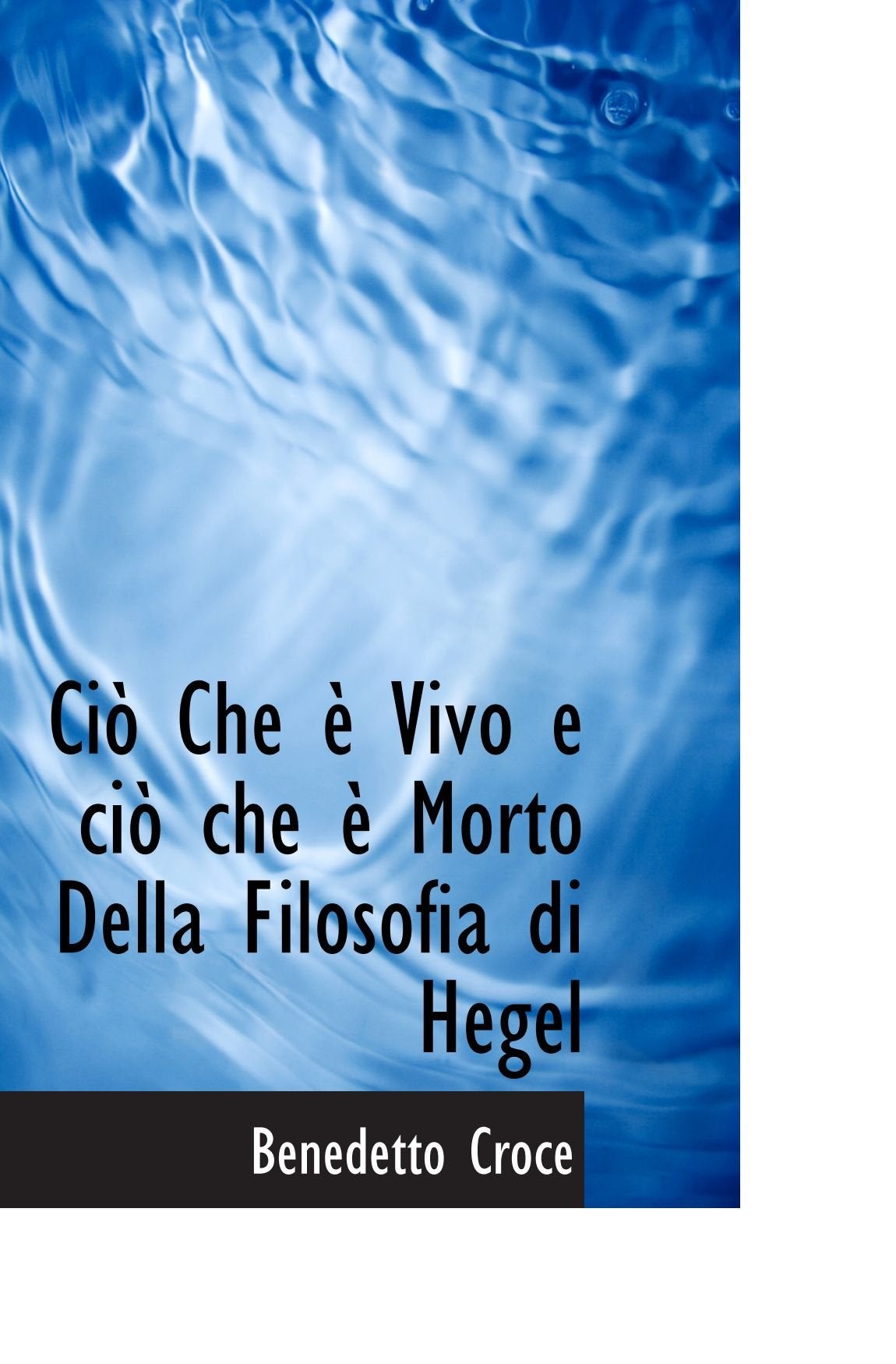Ciò Che è Vivo e ciò che è Morto Della Filosofia di Hegel Politics & History