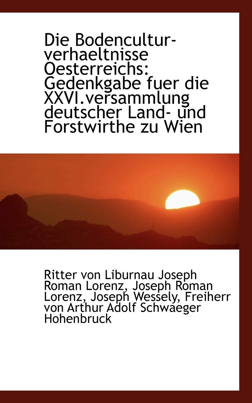 Die Bodencultur-Verhaeltnisse Oesterreichs: Gedenkgabe Fuer Die XXVI.Versammlung Deutscher Land- Und Politics & History