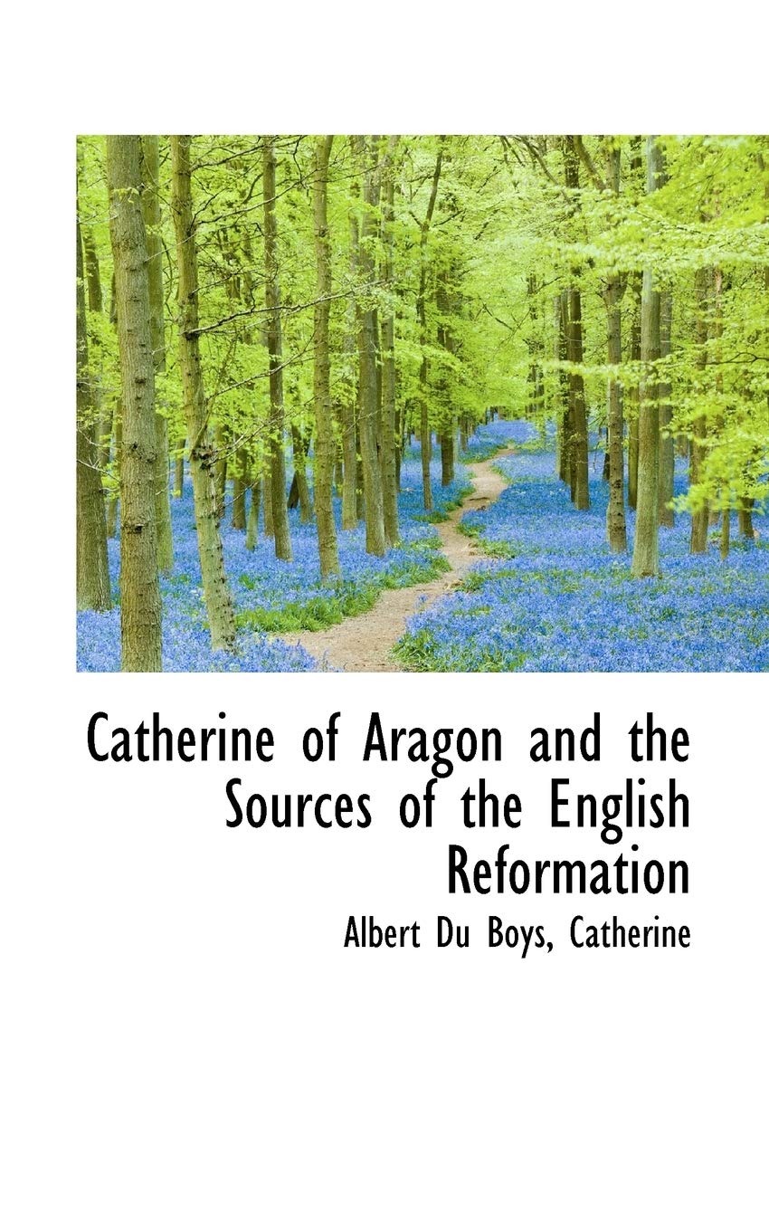 Catherine of Aragon and the Sources of the English Reformation Vol. II Politics & History