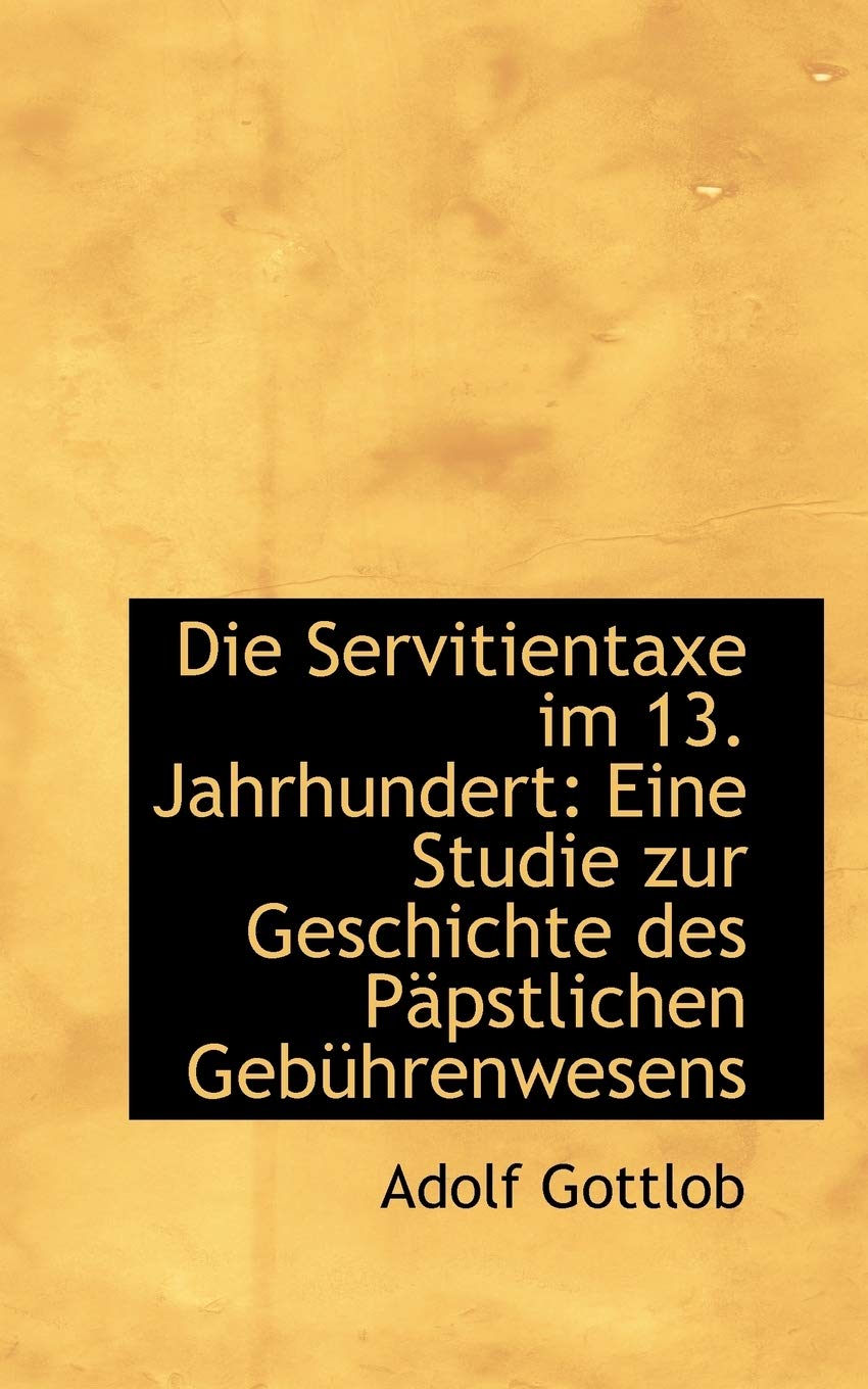 Die Servitientaxe Im 13. Jahrhundert: Eine Studie Zur Geschichte Des P Pstlichen Geb Hrenwesens Politics & History