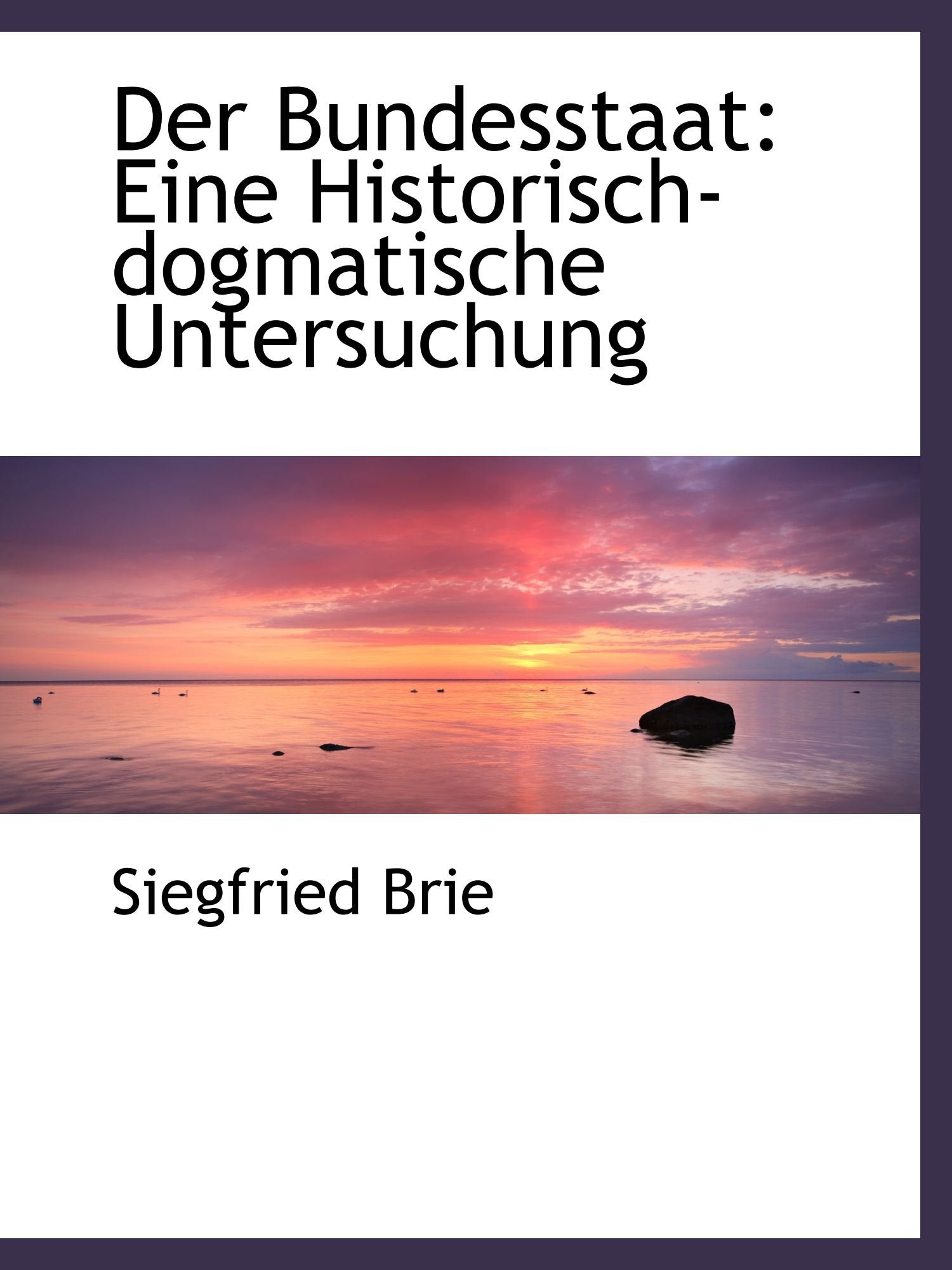 Der Bundesstaat: Eine Historisch-dogmatische Untersuchung Politics & History