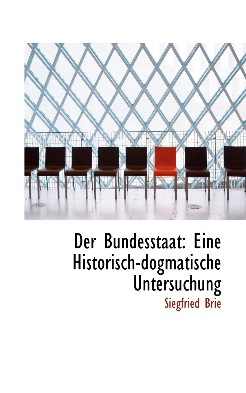 Der Bundesstaat: Eine Historisch-Dogmatische Untersuchung Politics & History
