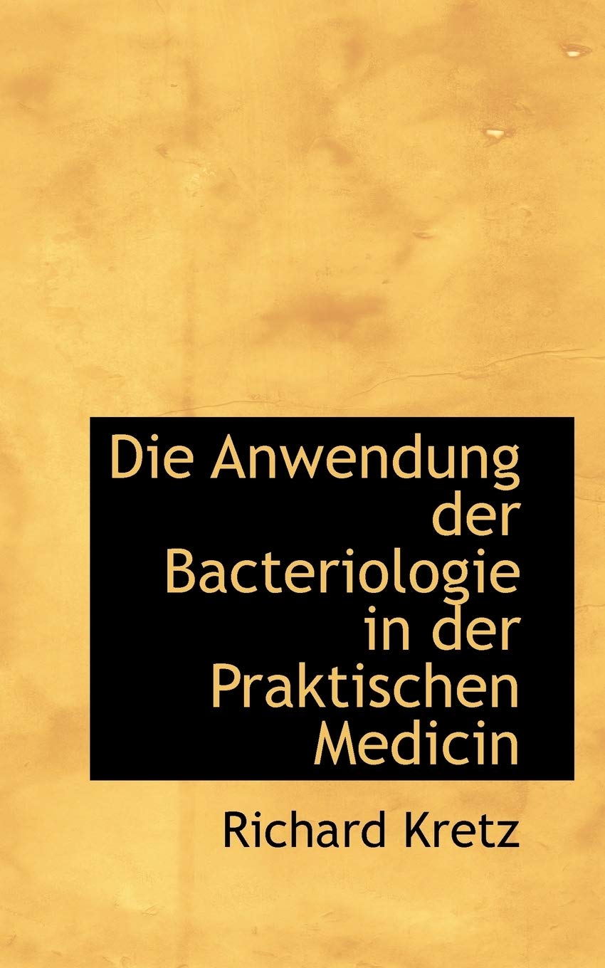 Die Anwendung Der Bacteriologie in Der Praktischen Medicin Politics & History