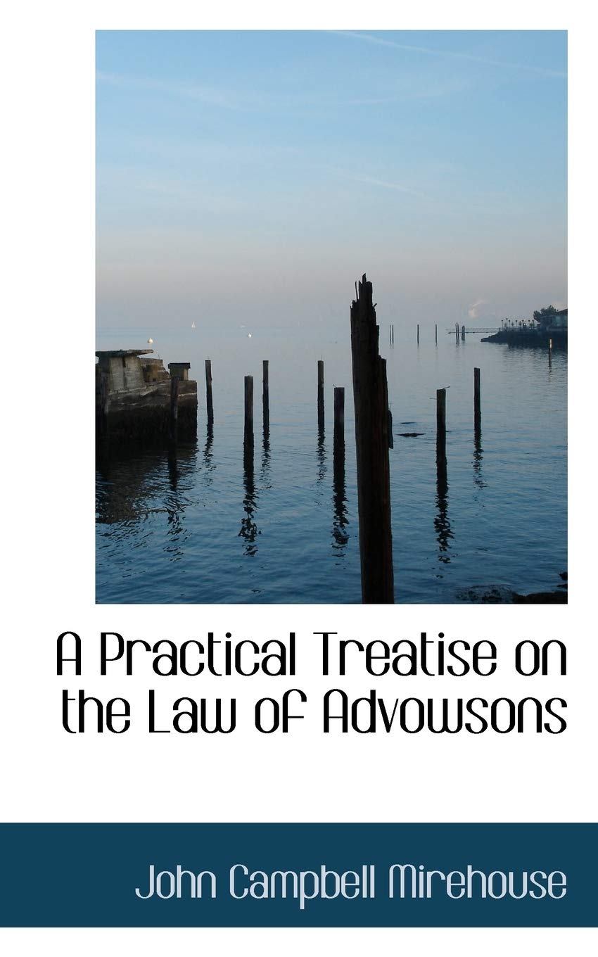 A Practical Treatise on the Law of Advowsons Politics & History