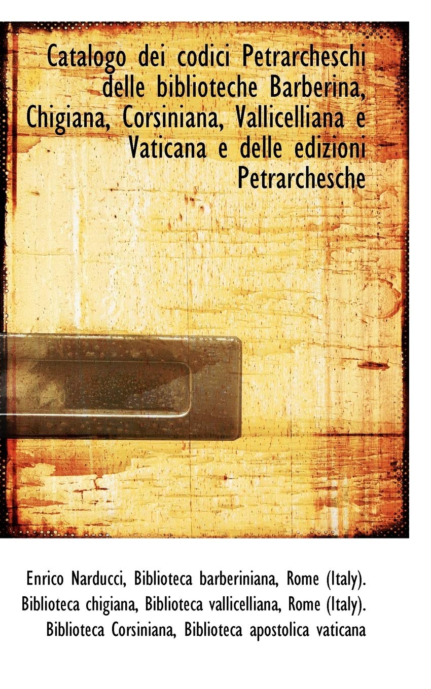 Catalogo Dei Codici Petrarcheschi Delle Biblioteche Barberina, Chigiana, Corsiniana, Vallicelliana E Politics & History